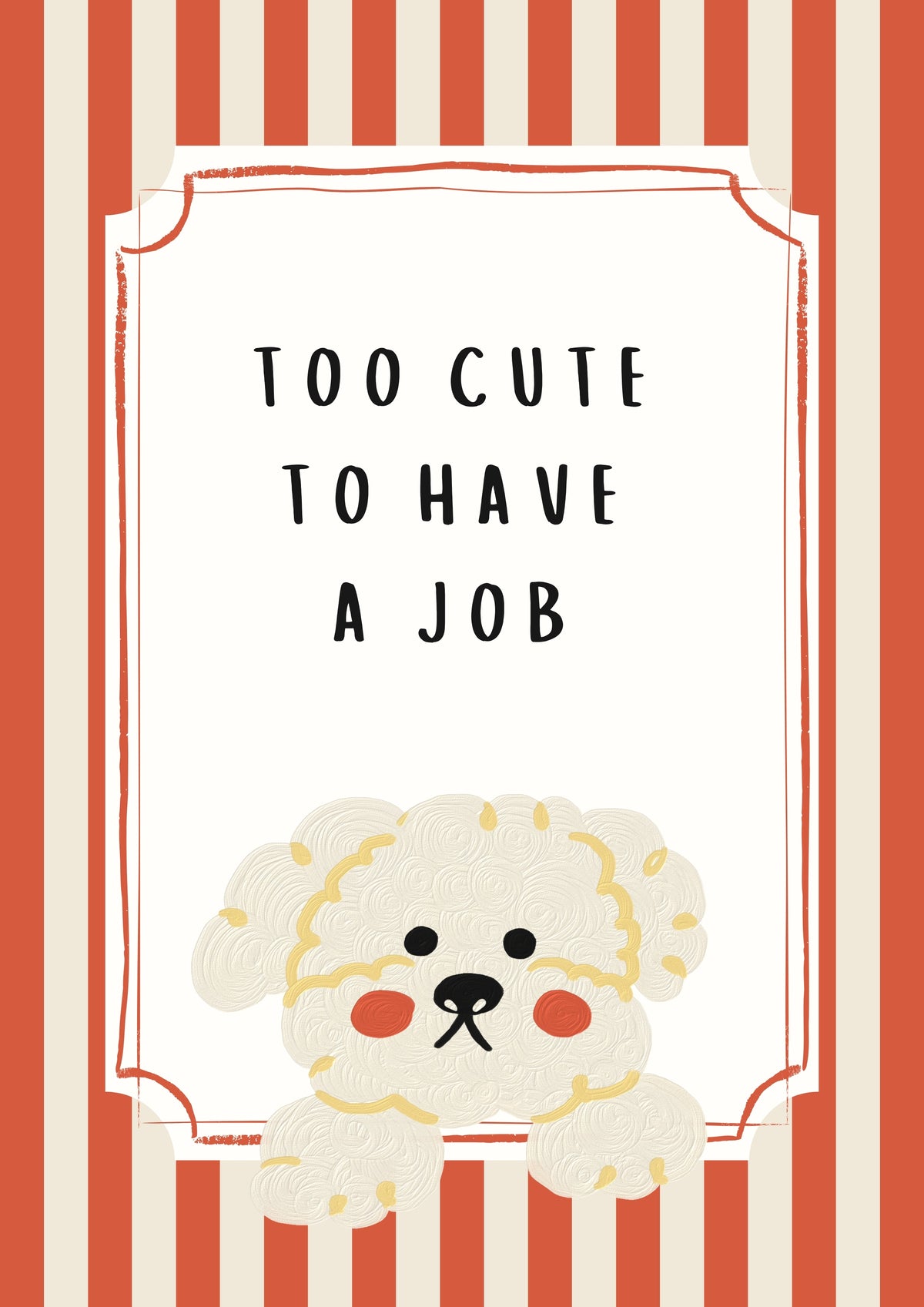Dog quote art print with 'TOO CUTE TO HAVE A JOB' lettering and curled puppy illustration