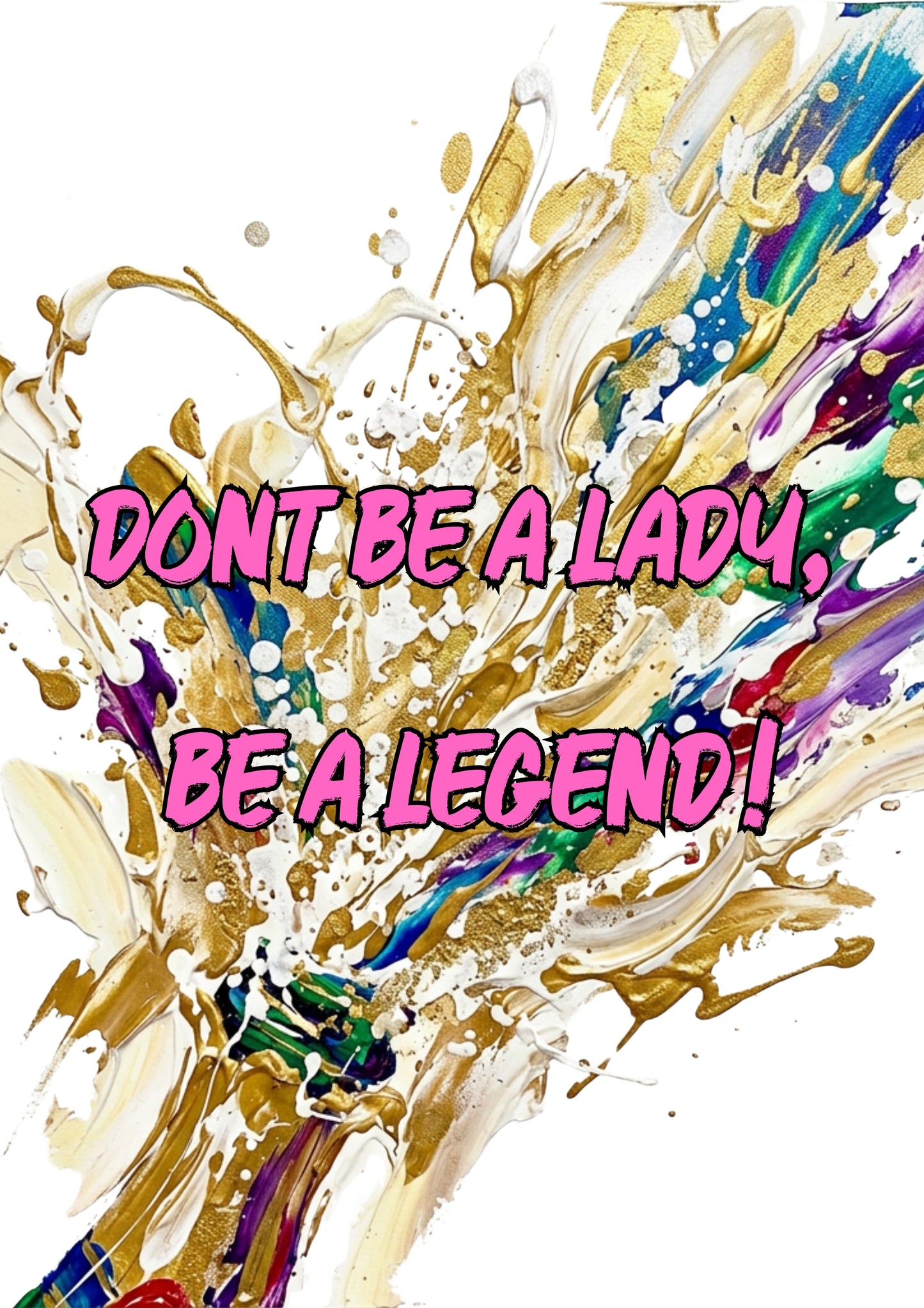 “Don’t Be a Lady, Be a Legend” Coloursplash Print – Modern Inspirational Wall Art