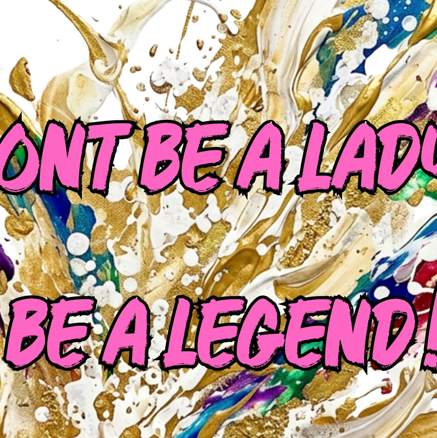 “Don’t Be a Lady, Be a Legend” Coloursplash Print – Modern Inspirational Wall Art