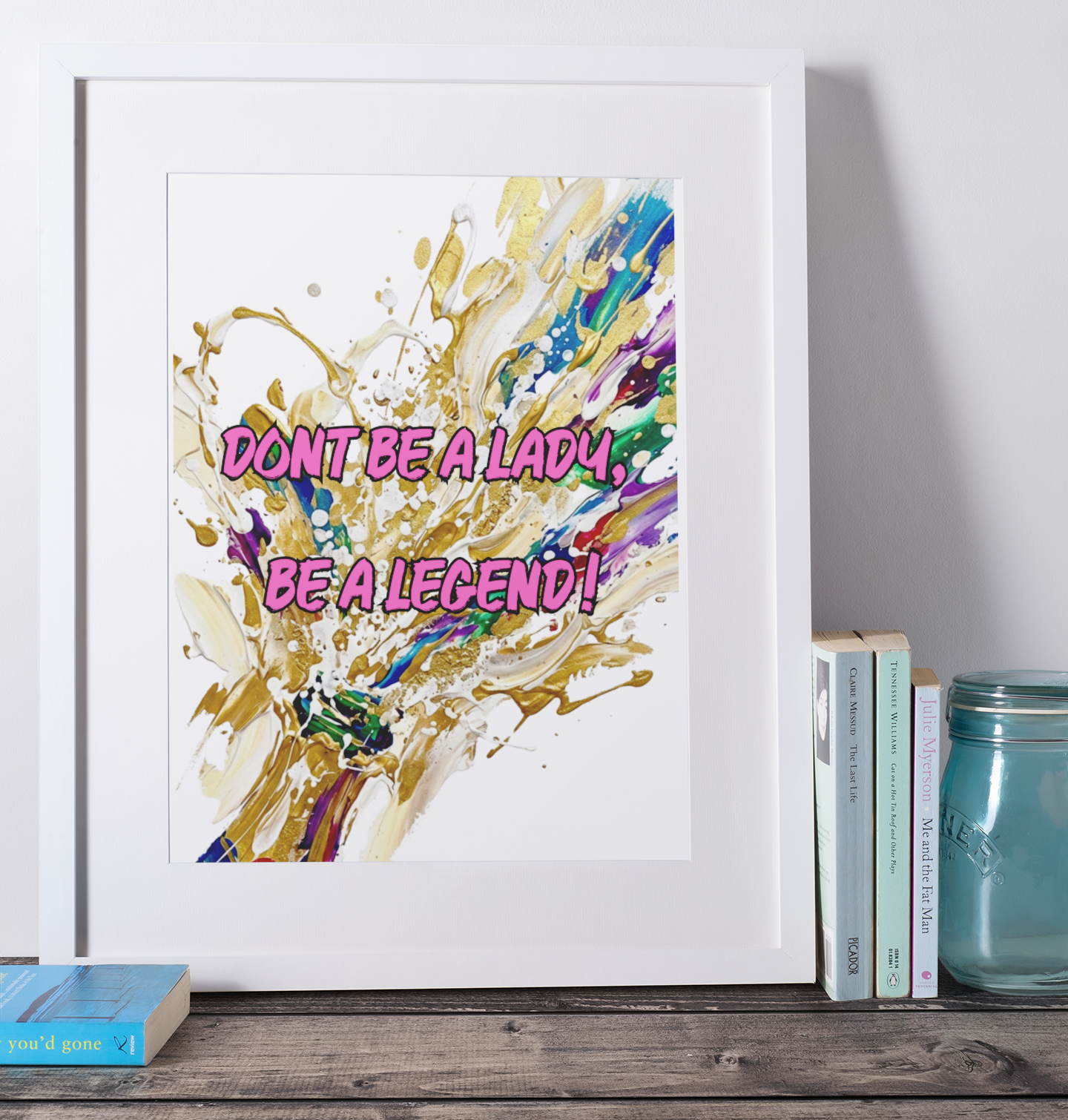 “Don’t Be a Lady, Be a Legend” Coloursplash Print – Modern Inspirational Wall Art